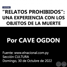 “RELATOS PROHIBIDOS”: UNA EXPERIENCIA CON LOS OBJETOS DE LA MUERTE - Por CAVE OGDON - Domingo, 30 de Octubre de 2022